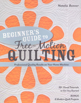 BEGINNERS GUIDE TO FREEMOTION QUILTING by Natalia Bonner