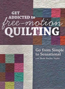 Get Addicted to Freemotion Quilting by Sheila Sinclair Snyder