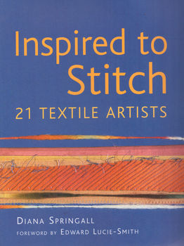 Inspired To Stitch 21 Textile Artists by Diana Springall