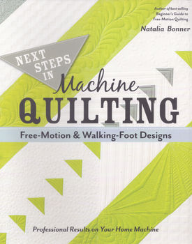 Next Step In Machine Quilting FreeMotion and WalkingFoot Designs by Natalie Bonner