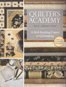 QUILTERS ACADEMY VOL5MASTERS YEAR by Harriet and Carrie Hargrave