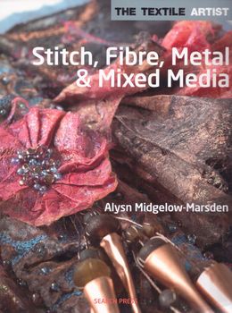 StitchFibreMetal andMixed Media By Alysn MidgelowMarsden for Search Press