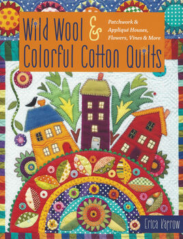 Wild Wool and Colorful Cotton Quilts By Erica Kaprow  CandT Publishers  31 Pages
